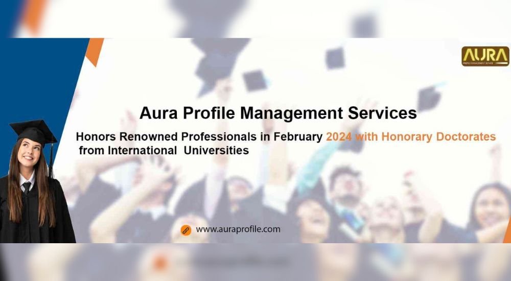 Aura Profile Management Services Honors Renowned Professionals in February 2024 with Honorary Doctorates from International Universities